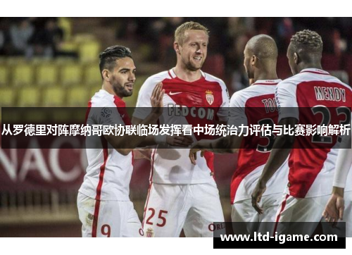 从罗德里对阵摩纳哥欧协联临场发挥看中场统治力评估与比赛影响解析 从罗德里对阵摩纳哥欧协联临场发挥看中场统治力评估与比赛影响解析