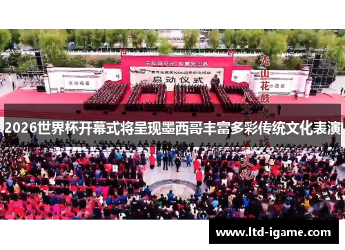 2026世界杯开幕式将呈现墨西哥丰富多彩传统文化表演