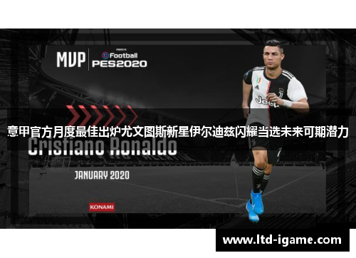 意甲官方月度最佳出炉尤文图斯新星伊尔迪兹闪耀当选未来可期潜力