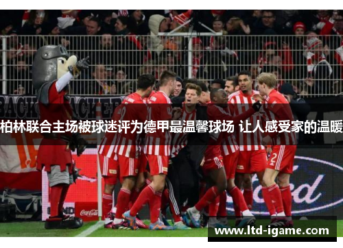 柏林联合主场被球迷评为德甲最温馨球场 让人感受家的温暖 柏林联合主场被球迷评为德甲最温馨球场 让人感受家的温暖